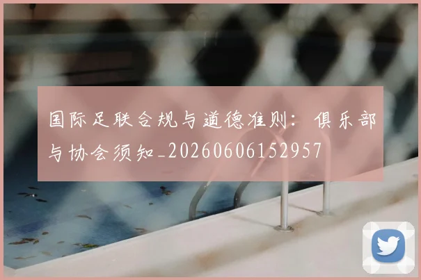 国际足联合规与道德准则：俱乐部与协会须知_20260606152957