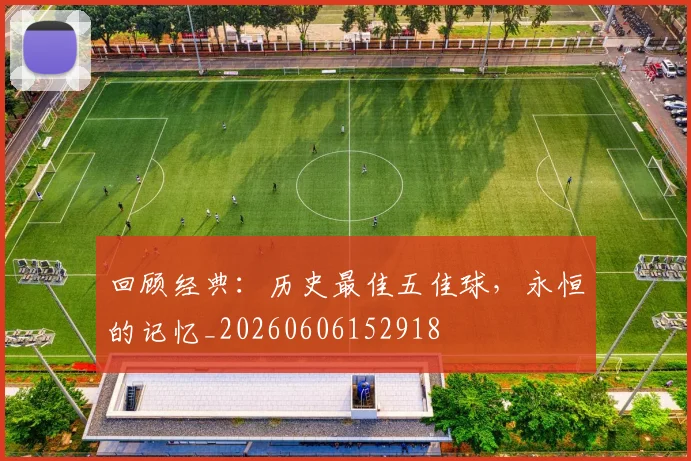 回顾经典：历史最佳五佳球，永恒的记忆_20260606152918